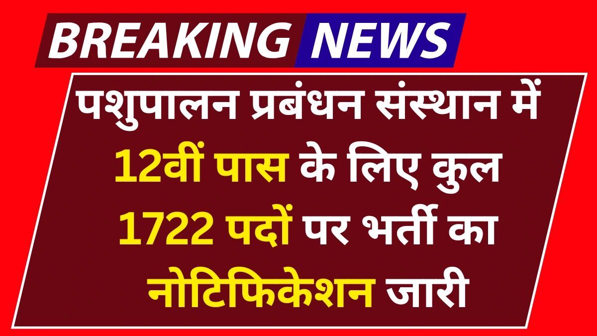 Pashupalan Prabandhan Vacancy 2025: पशुपालन प्रबंधन संस्थान में 12वीं पास के लिए कुल 1722 पदों पर भर्ती का नोटिफिकेशन जारी, तुरंत आवेदन करें